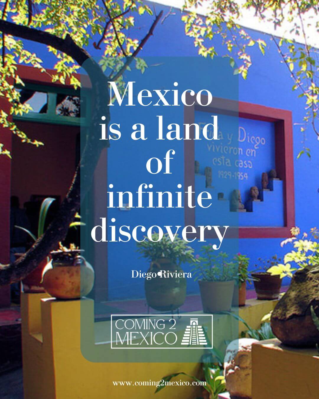 “Mexico is a land of infinite discovery.” – Diego Rivera