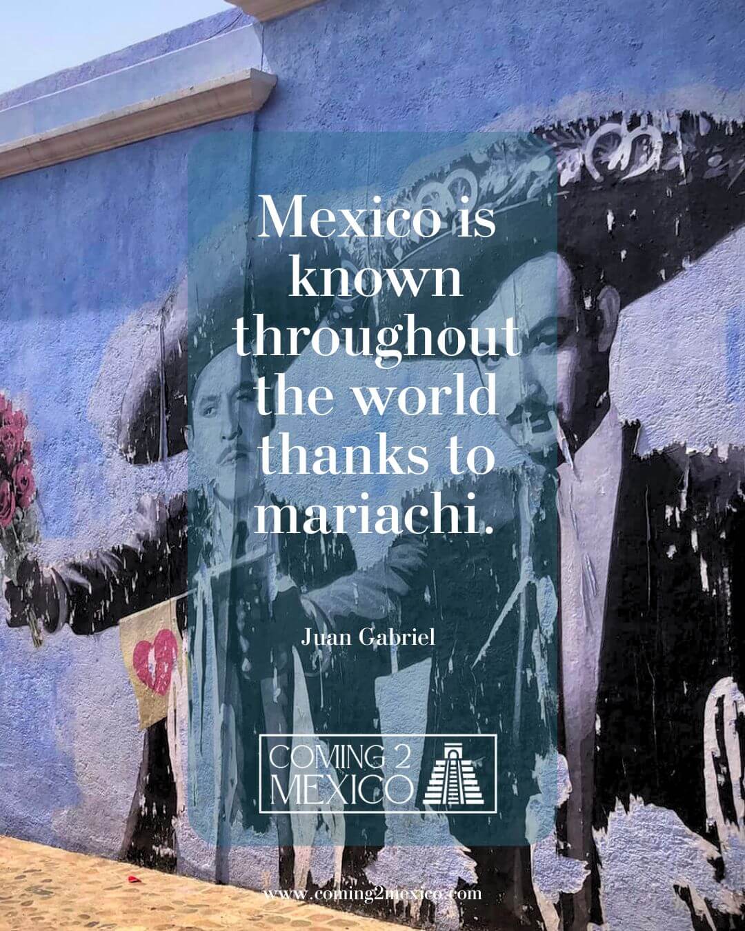 “Mexico is known throughout the world thanks to mariachi.” - Juan Gabriel