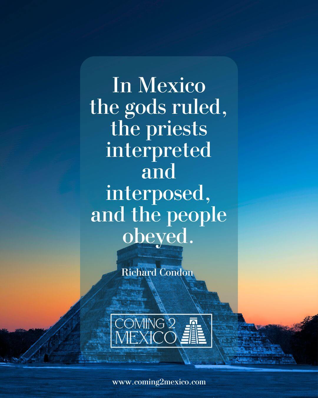 In Mexico the gods ruled, the priests interpreted and interposed, and the people obeyed.