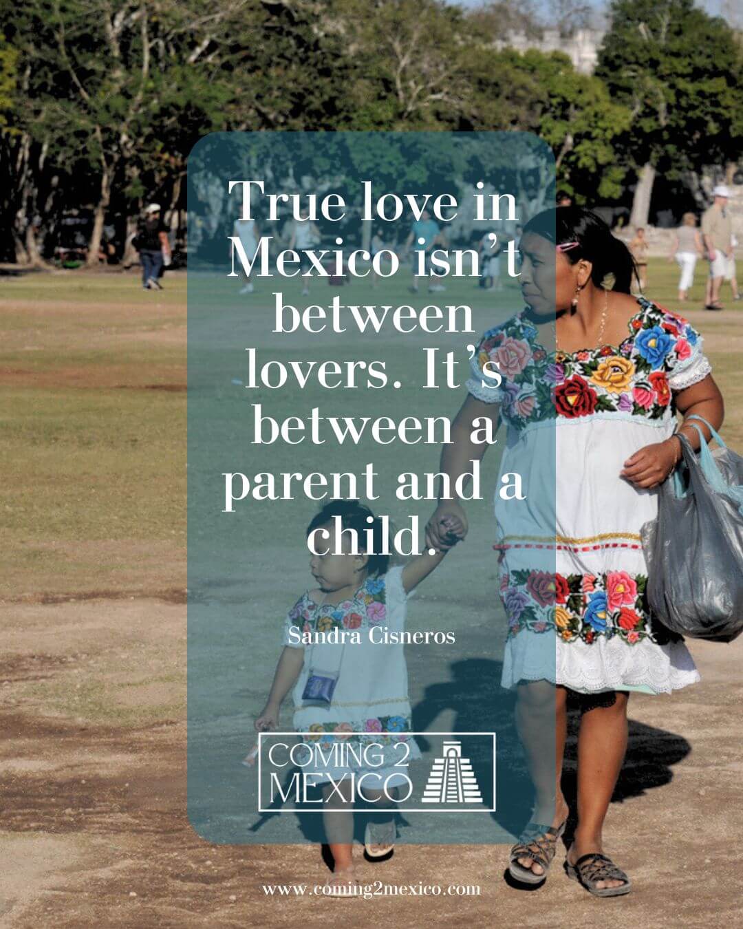 True love in Mexico isn’t between lovers. It’s between a parent and a child. - Sandra Cisneros